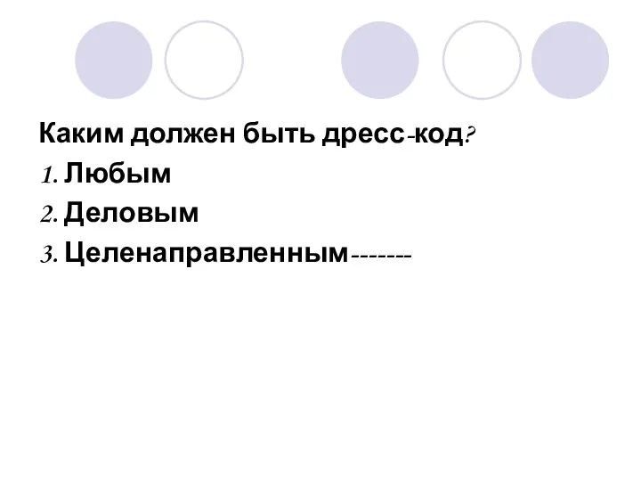 Каким должен быть дресс-код? 1. Любым 2. Деловым 3. Целенаправленным-------