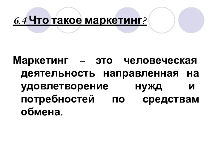 6.4 Что такое маркетинг? Маркетинг – это человеческая деятельность направленная на