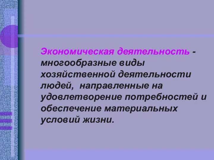 Экономическая деятельность - многообразные виды хозяйственной деятельности людей, направленные на удовлетворение