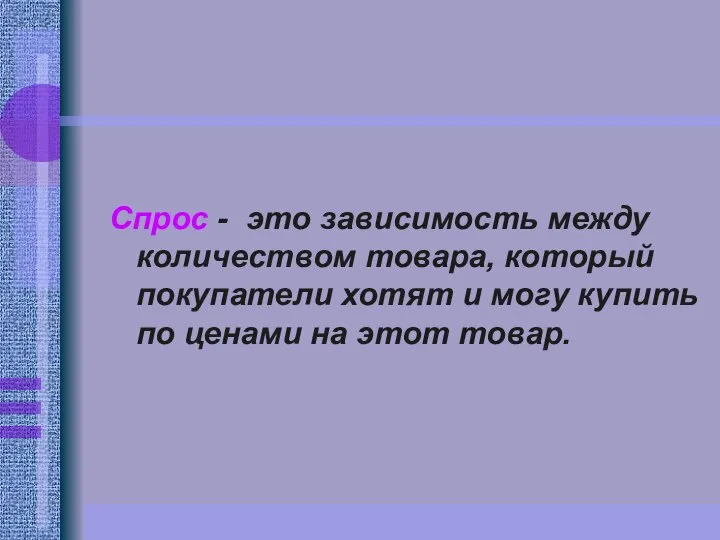 Спрос - это зависимость между количеством товара, который покупатели хотят и