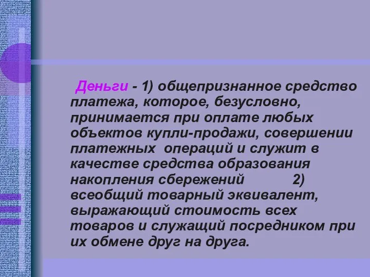 Деньги - 1) общепризнанное средство платежа, которое, безусловно, принимается при оплате