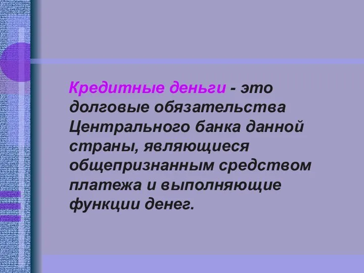 Кредитные деньги - это долговые обязательства Центрального банка данной страны, являющиеся