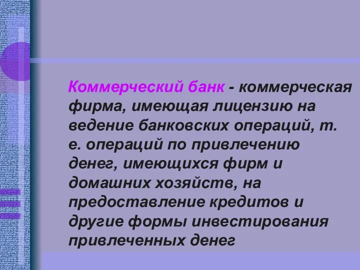 Коммерческий банк - коммерческая фирма, имеющая лицензию на ведение банковских операций,