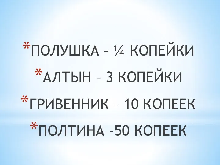 ПОЛУШКА – ¼ КОПЕЙКИ АЛТЫН – 3 КОПЕЙКИ ГРИВЕННИК – 10 КОПЕЕК ПОЛТИНА -50 КОПЕЕК