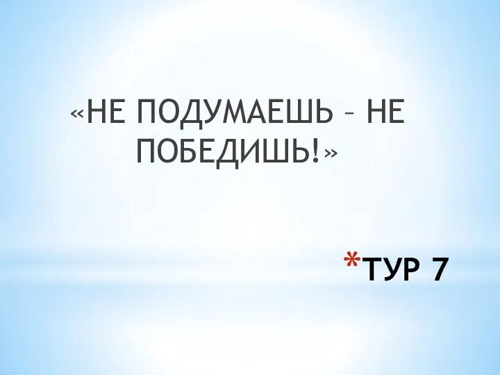 ТУР 7 «НЕ ПОДУМАЕШЬ – НЕ ПОБЕДИШЬ!»