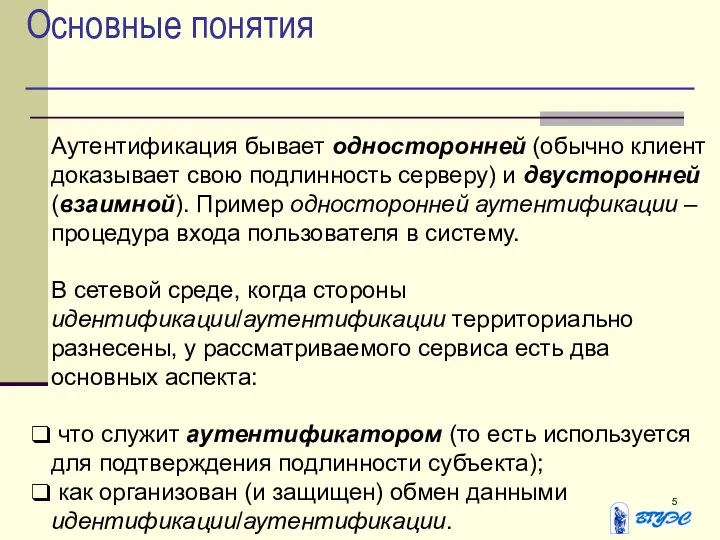 Основные понятия Аутентификация бывает односторонней (обычно клиент доказывает свою подлинность серверу)