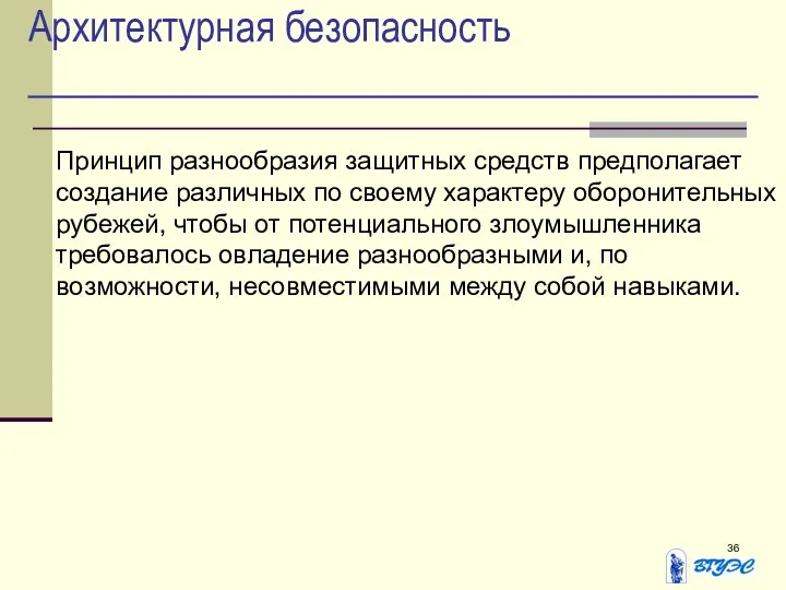 Архитектурная безопасность Принцип разнообразия защитных средств предполагает создание различных по своему