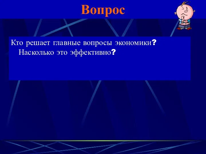 Вопрос Кто решает главные вопросы экономики? Насколько это эффективно?