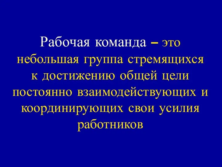 Рабочая команда – это небольшая группа стремящихся к достижению общей цели