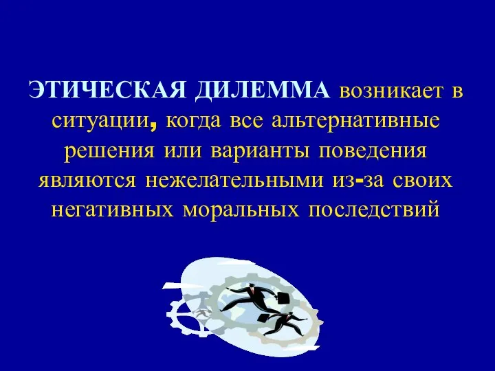 ЭТИЧЕСКАЯ ДИЛЕММА возникает в ситуации, когда все альтернативные решения или варианты