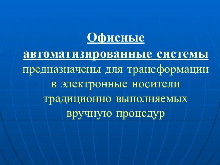 Офисные автоматизированные системы предназначены для трансформации в электронные носители традиционно выполняемых вручную процедур