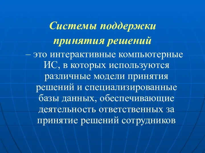 Системы поддержки принятия решений – это интерактивные компьютерные ИС, в которых