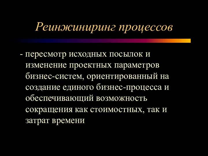 Реинжиниринг процессов - пересмотр исходных посылок и изменение проектных параметров бизнес-систем,