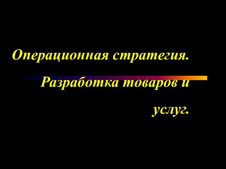 Операционная стратегия. Разработка товаров и услуг.