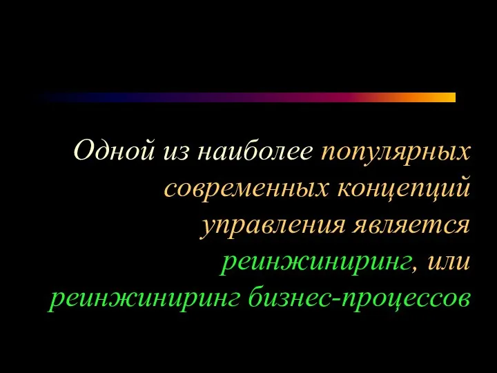 Одной из наиболее популярных современных концепций управления является реинжиниринг, или реинжиниринг бизнес-процессов