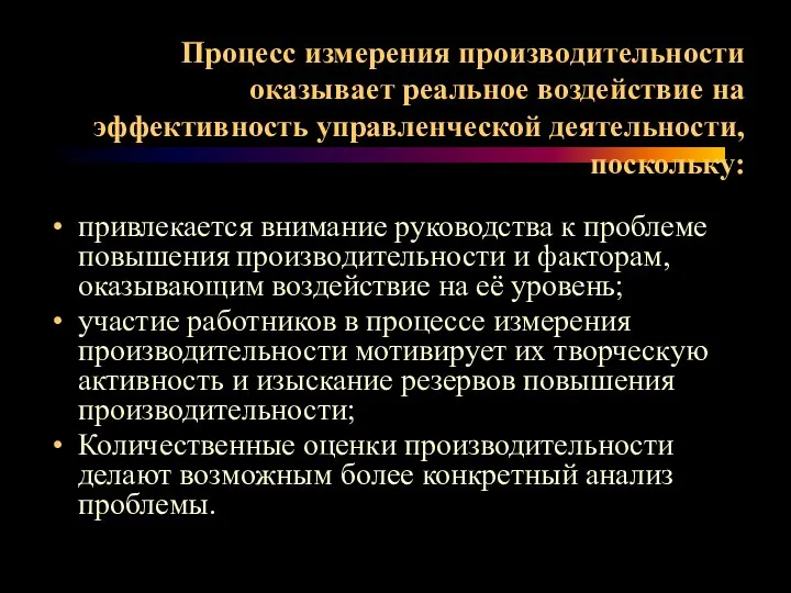 Процесс измерения производительности оказывает реальное воздействие на эффективность управленческой деятельности, поскольку: