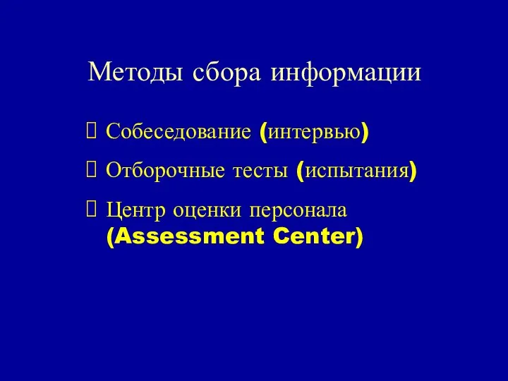 Методы сбора информации Собеседование (интервью) Отборочные тесты (испытания) Центр оценки персонала (Assessment Center)