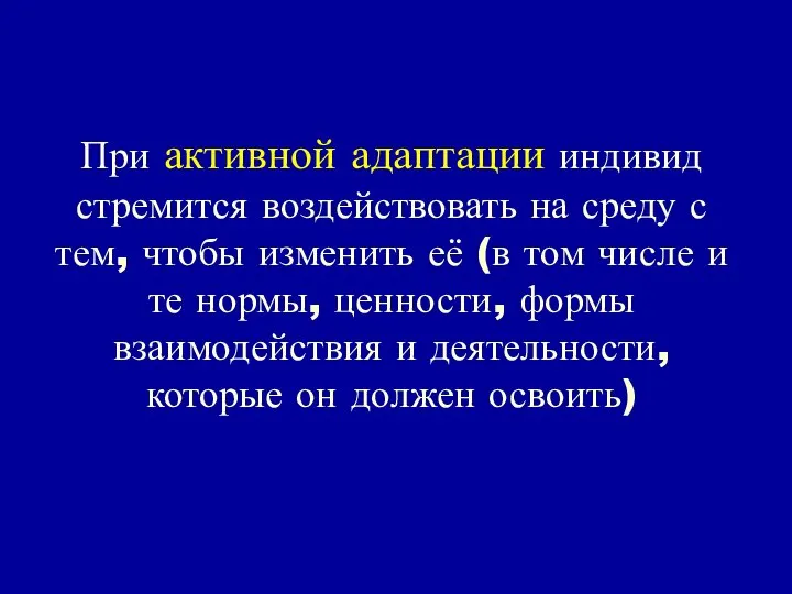 При активной адаптации индивид стремится воздействовать на среду с тем, чтобы