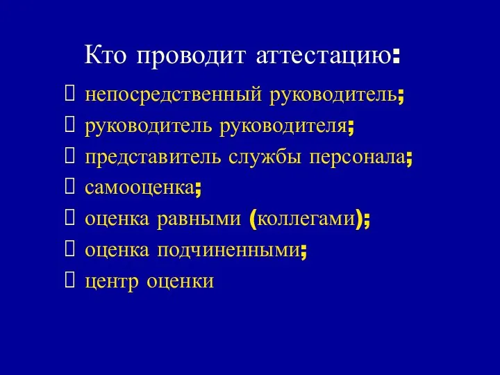 Кто проводит аттестацию: непосредственный руководитель; руководитель руководителя; представитель службы персонала; самооценка;