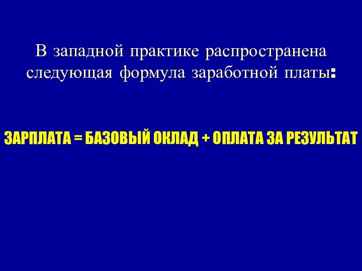 В западной практике распространена следующая формула заработной платы: ЗАРПЛАТА = БАЗОВЫЙ ОКЛАД + ОПЛАТА ЗА РЕЗУЛЬТАТ