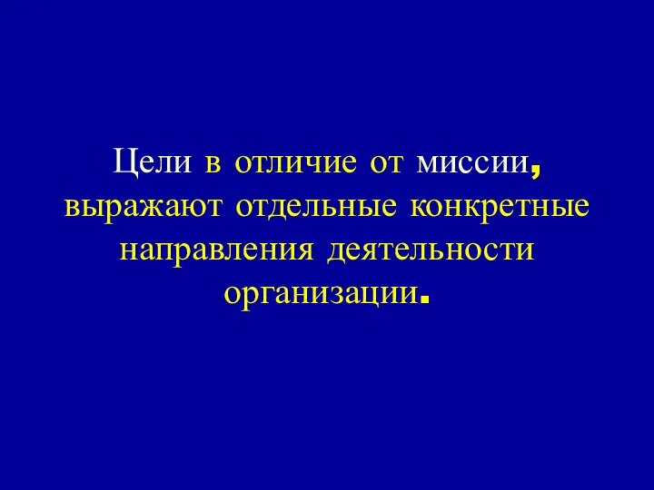 Цели в отличие от миссии, выражают отдельные конкретные направления деятельности организации.