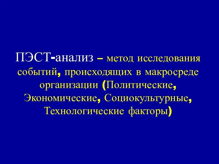 ПЭСТ-анализ – метод исследования событий, происходящих в макросреде организации (Политические, Экономические, Социокультурные, Технологические факторы)