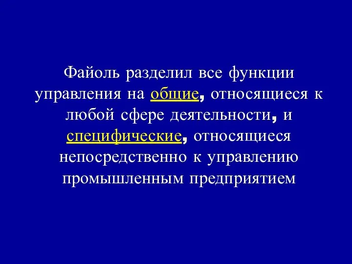 Файоль разделил все функции управления на общие, относящиеся к любой сфере