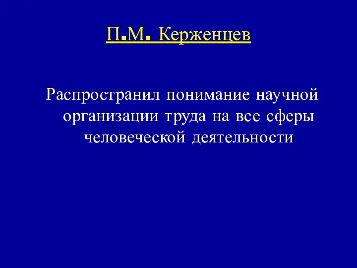 П.М. Керженцев Распространил понимание научной организации труда на все сферы человеческой деятельности