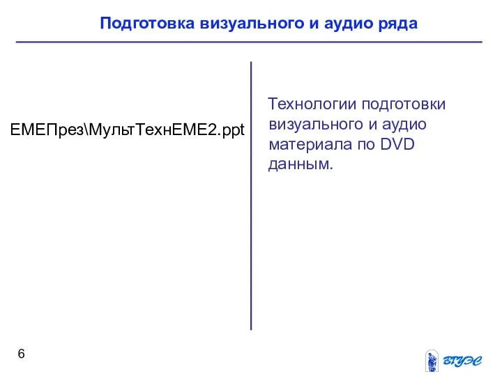 Технологии подготовки визуального и аудио материала по DVD данным. ЕМЕПрез\МультТехнЕМЕ2.ppt Подготовка визуального и аудио ряда