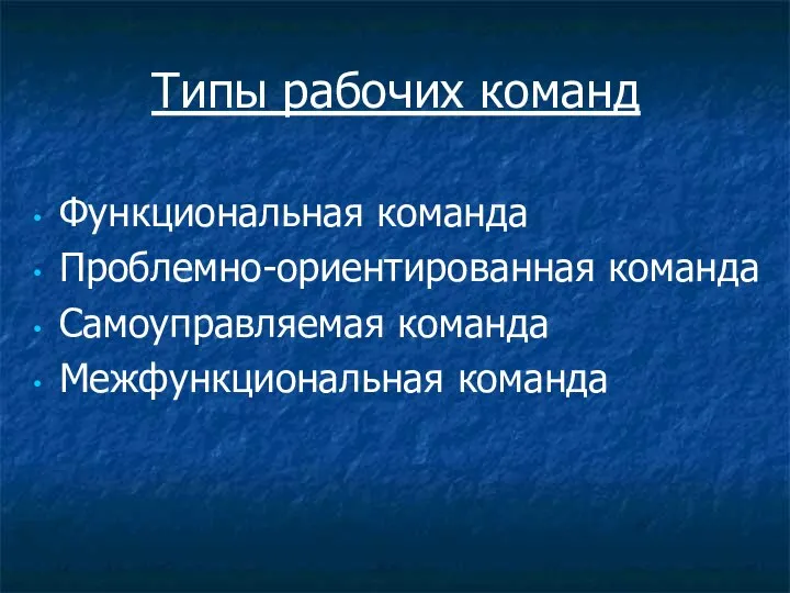 Типы рабочих команд Функциональная команда Проблемно-ориентированная команда Самоуправляемая команда Межфункциональная команда