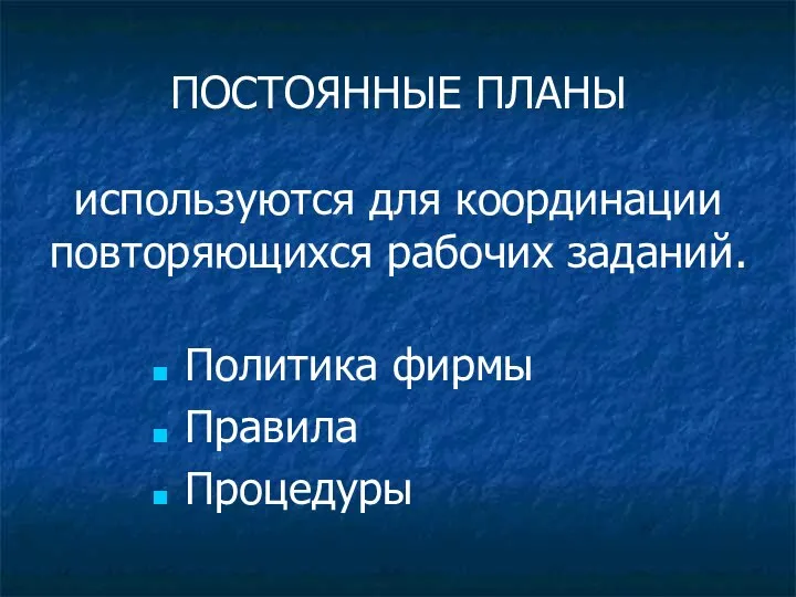 ПОСТОЯННЫЕ ПЛАНЫ используются для координации повторяющихся рабочих заданий. Политика фирмы Правила Процедуры