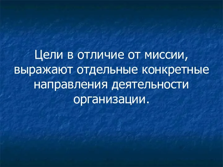 Цели в отличие от миссии, выражают отдельные конкретные направления деятельности организации.