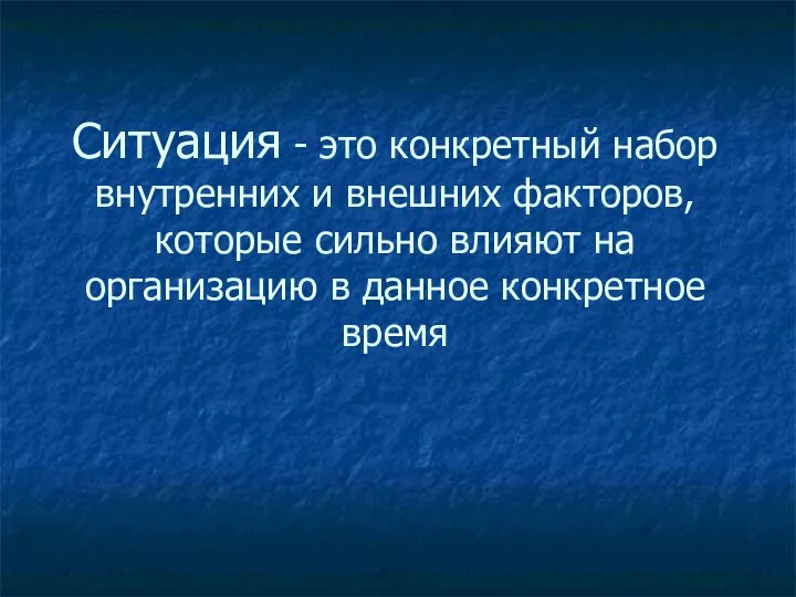 Ситуация - это конкретный набор внутренних и внешних факторов, которые сильно