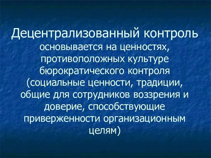 Децентрализованный контроль основывается на ценностях, противоположных культуре бюрократического контроля (социальные ценности,