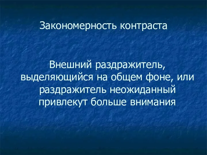 Закономерность контраста Внешний раздражитель, выделяющийся на общем фоне, или раздражитель неожиданный привлекут больше внимания