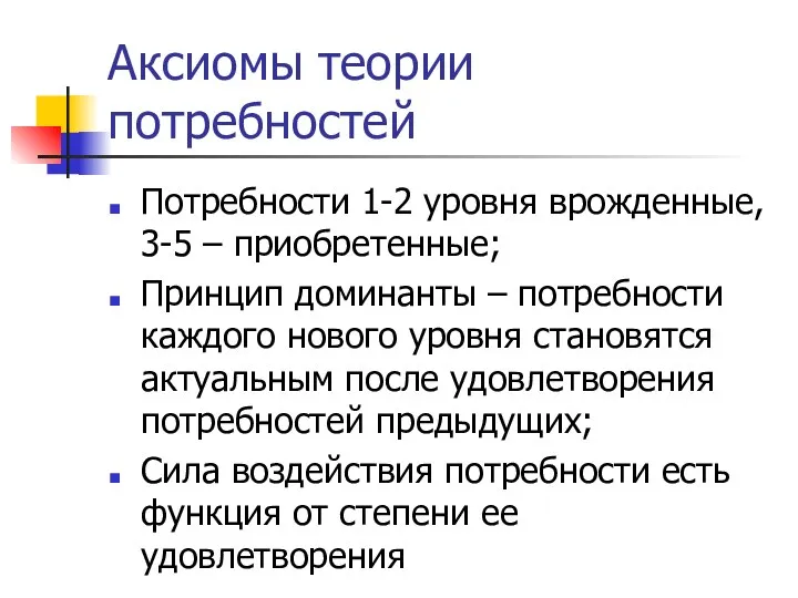 Аксиомы теории потребностей Потребности 1-2 уровня врожденные, 3-5 – приобретенные; Принцип