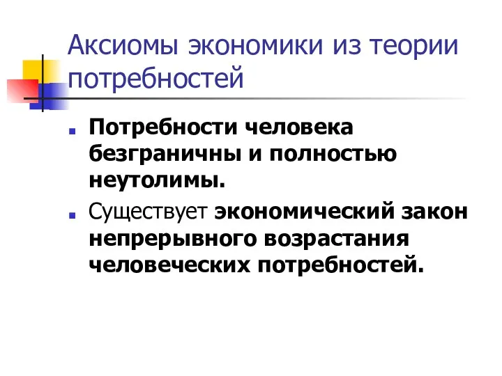 Аксиомы экономики из теории потребностей Потребности человека безграничны и полностью неутолимы.