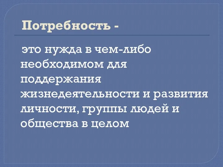 Потребность - это нужда в чем-либо необходимом для поддержания жизнедеятельности и