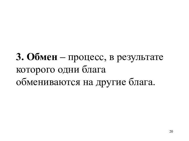 3. Обмен – процесс, в результате которого одни блага обмениваются на другие блага.