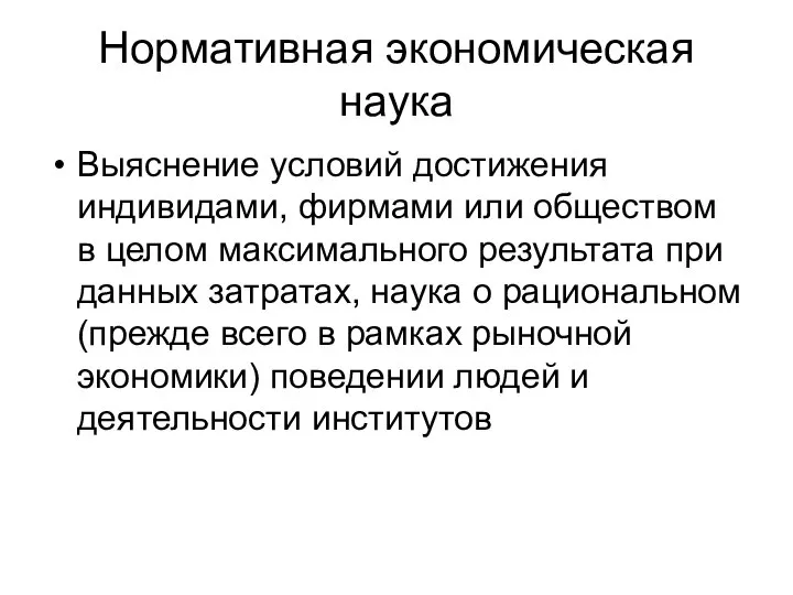 Нормативная экономическая наука Выяснение условий достижения индивидами, фирмами или обществом в