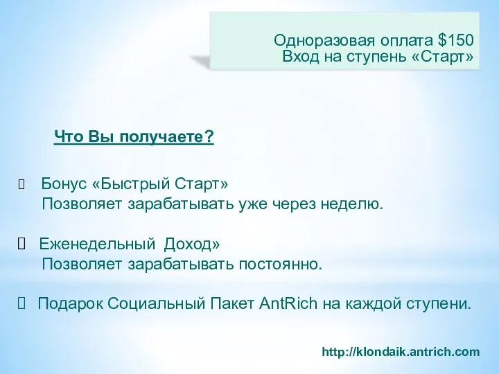 Что Вы получаете? Одноразовая оплата $150 Вход на ступень «Старт» http://klondaik.antrich.com