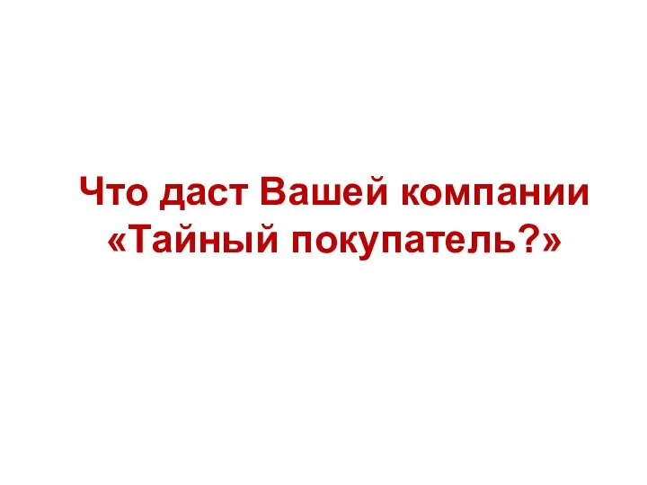 Что даст Вашей компании «Тайный покупатель?»