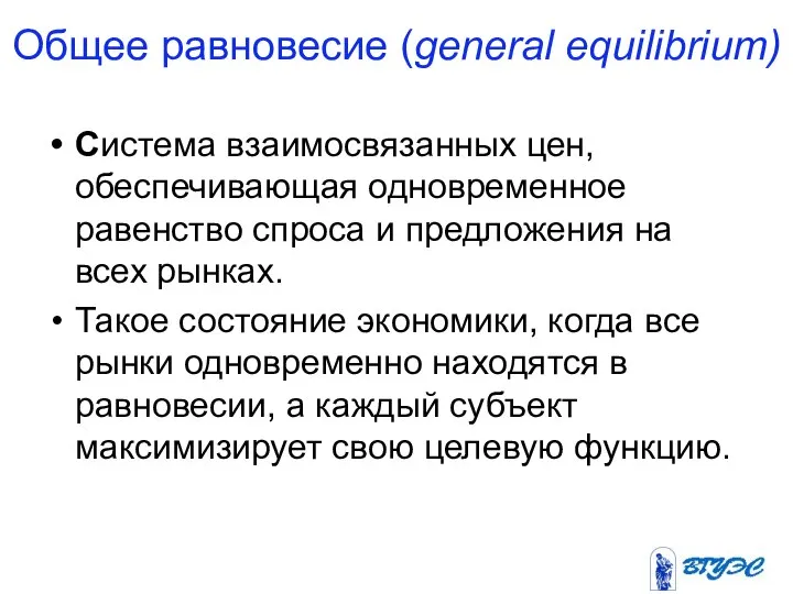 Общее равновесие (general equilibrium) Система взаимосвязанных цен, обеспечивающая одновременное равенство спроса