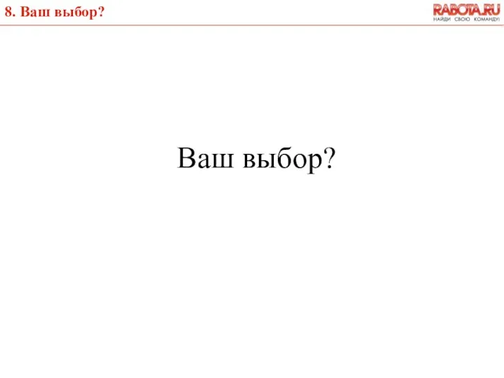 8. Ваш выбор? Ваш выбор?