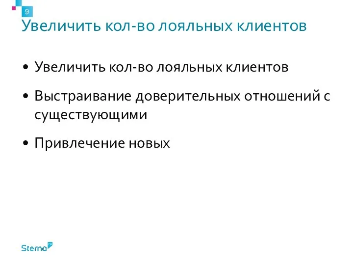 Увеличить кол-во лояльных клиентов Увеличить кол-во лояльных клиентов Выстраивание доверительных отношений с существующими Привлечение новых