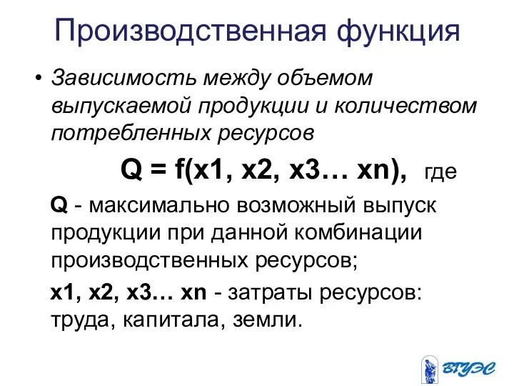 Производственная функция Зависимость между объемом выпускаемой продукции и количеством потребленных ресурсов