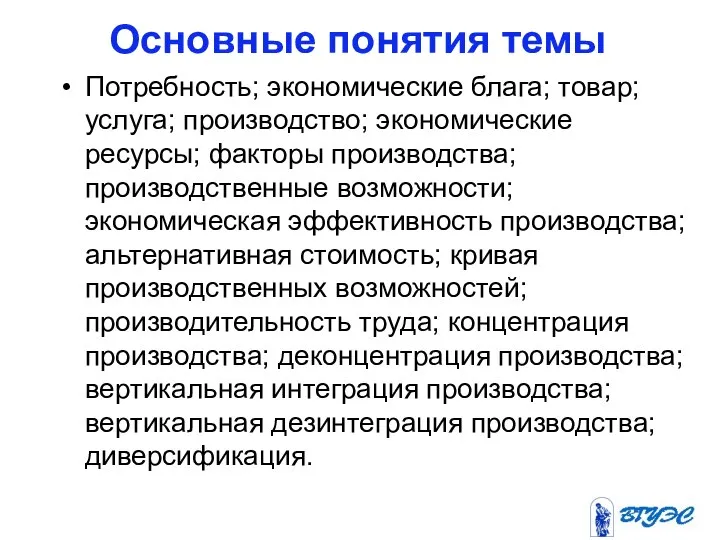 Основные понятия темы Потребность; экономические блага; товар; услуга; производство; экономические ресурсы;