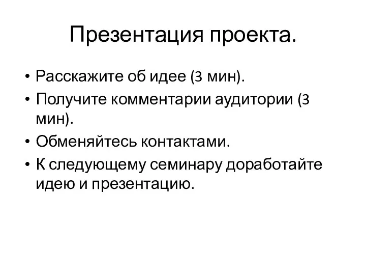 Презентация проекта. Расскажите об идее (3 мин). Получите комментарии аудитории (3