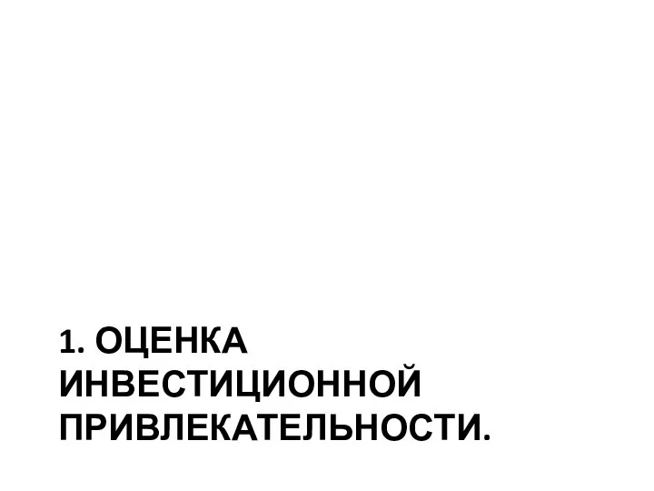 1. ОЦЕНКА ИНВЕСТИЦИОННОЙ ПРИВЛЕКАТЕЛЬНОСТИ.