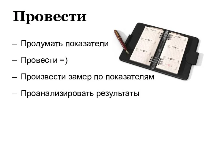 Провести Продумать показатели Провести =) Произвести замер по показателям Проанализировать результаты